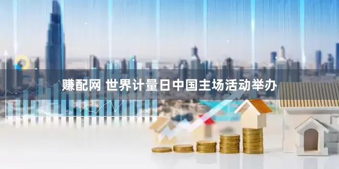 赚配网 世界计量日中国主场活动举办